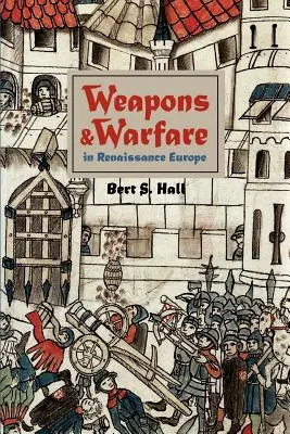 Fegyverek és hadviselés a reneszánsz Európában: Puskapor, technológia és taktika - Weapons and Warfare in Renaissance Europe: Gunpowder, Technology, and Tactics