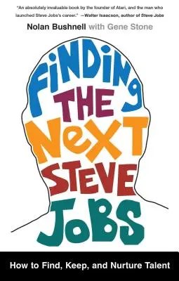 A következő Steve Jobs megtalálása: Hogyan találjuk meg, tartsuk meg és ápoljuk a tehetségeket? - Finding the Next Steve Jobs: How to Find, Keep, and Nurture Talent