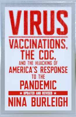 Vírus: Védőoltások, a CDC és a járványra adott amerikai válaszlépések eltérítése: Frissített és átdolgozott változat - Virus: Vaccinations, the CDC, and the Hijacking of America's Response to the Pandemic: Updated and Revised