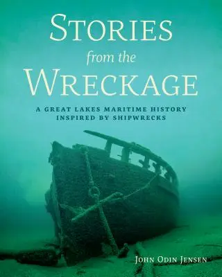 Történetek a roncsokról: A Nagy-tavak hajótörténete hajóroncsok által inspirálva - Stories from the Wreckage: A Great Lakes Maritime History Inspired by Shipwrecks