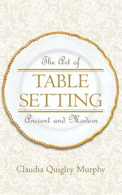 A terítés művészete, ősi és modern - The Art of Table Setting, Ancient and Modern