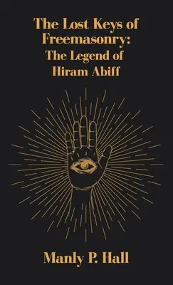 A szabadkőművesség elveszett kulcsai: Hiram Abiff legendája - Lost Keys of Freemasonry: The Legend of Hiram Abiff