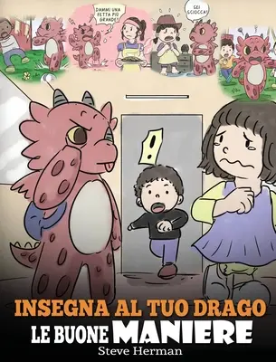 Tanítsd meg a sárkányodat viselkedni: (Teach Your Dragon Manners) Egy aranyos történet gyerekeknek, hogy megtanítsd őket a jó modorra, a tiszteletre és a jó viselkedésre. - Insegna al tuo drago le buone maniere: (Teach Your Dragon Manners) Una simpatica storia per bambini, per insegnare loro le buone maniere, il rispetto