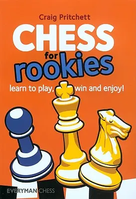 Sakk újoncoknak: Tanulj meg játszani, nyerni és élvezni - Chess for Rookies: Learn to Play, Win and Enjoy