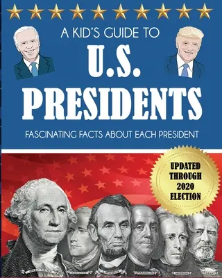 A Kid's Guide to U.S. Presidents: Lenyűgöző tények minden egyes elnökről, a 2020-as választásokig frissítve - A Kid's Guide to U.S. Presidents: Fascinating Facts About Each President, Updated Through 2020 Election