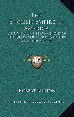 Az angol birodalom Amerikában: Vagy az angol korona uradalmainak áttekintése Nyugat-Indiában (1728) - The English Empire In America: Or A View Of The Dominions Of The Crown Of England In The West Indies (1728)