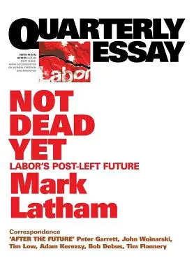 Negyedéves esszé 49 Még nem haltam meg: Labour's Post-Left Future - Quarterly Essay 49 Not Dead Yet: Labor's Post-Left Future