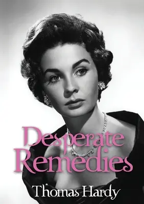 Desperate Remedies: Thomas Hardy regénye - Desperate Remedies: a novel by Thomas Hardy