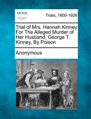 Soudní proces s paní Hannah Kinneyovou za údajnou vraždu jejího manžela George T. Kinneyho jedem - Trial of Mrs. Hannah Kinney for the Alleged Murder of Her Husband, George T. Kinney, by Poison
