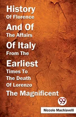 Firenze és Itália ügyeinek története a legkorábbi időktől Lorenzo a csodálatos haláláig - History Of Florence And Of The Affairs Of Italy From The Earliest Times To The Death Of Lorenzo The Magnificent