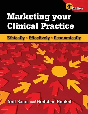 A klinikai gyakorlat marketingje: Etikusan, hatékonyan, gazdaságosan: Etikusan, hatékonyan, gazdaságosan - Marketing Your Clinical Practice: Ethically, Effectively, Economically: Ethically, Effectively, Economically