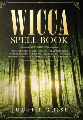 Wicca varázskönyv: Fedezz fel varázslatokat a gyógyuláshoz, jóléthez, bőséghez, gazdagsághoz, jóléthez, szerelemhez és kapcsolatokhoz. Egy új és továbbfejlesztett vers - Wicca Spell Book: Discover Spells for Healing, Wellbeing, Abundance, Wealth, Prosperity, Love and Relationships. A New and Improved Vers