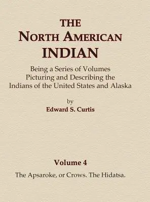 Az észak-amerikai indiánok 4. kötet - Az apszarok, vagyis a varjak, a hidatsa - The North American Indian Volume 4 - The Apsaroke, or Crows, The Hidatsa