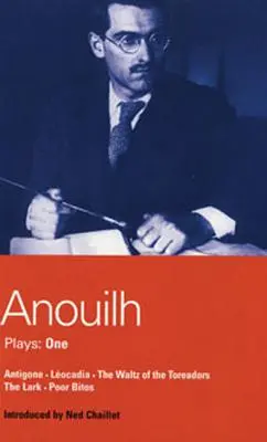 Anouilh Plays: Antigoné; Leokádia; A toreasoriak keringője; A pacsirta; Szegény Bitos - Anouilh Plays: 1: Antigone; Leocadia; The Waltz of the Toreasors; The Lark; Poor Bitos