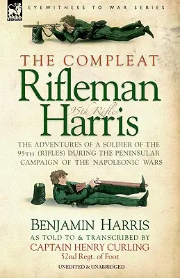 The Compleat Rifleman Harris - Dobrodružství vojáka 95. pěšího pluku během poloostrovního tažení za napoleonských válek (The Compleat Rifleman Harris - The Adventures of a Soldier of the 95th (Rifles) During the Peninsular Campaign of the Napoleonic Wars) - The Compleat Rifleman Harris - The Adventures of a Soldier of the 95th (Rifles) During the Peninsular Campaign of the Napoleonic Wars