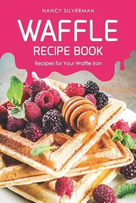 Gofri receptkönyv: Receptek a gofrisütővashoz - Waffle Recipe Book: Recipes for Your Waffle Iron