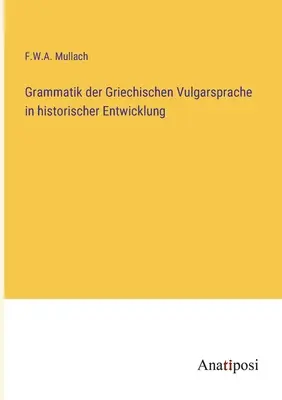 Grammatik der Griechischen Vulgarsprache in historischer Entwicklung