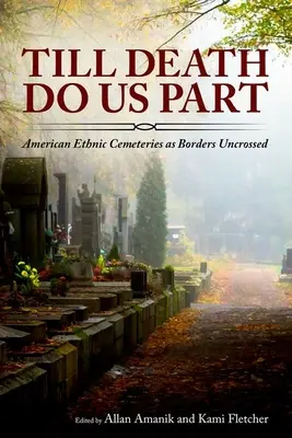 Míg a halál el nem választ: Az amerikai etnikai temetők mint átléphetetlen határok. - Till Death Do Us Part: American Ethnic Cemeteries as Borders Uncrossed