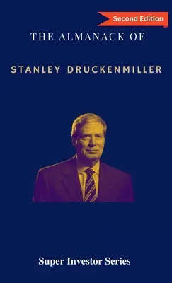 Stanley Druckenmiller Almanachja: A Quantum Fund és a Duquesne Capital Management több mint 40 évnyi befektetési bölcsességéből - The Almanack of Stanley Druckenmiller: From Over 40 Years of Investing Wisdom with Quantum Fund and Duquesne Capital Management