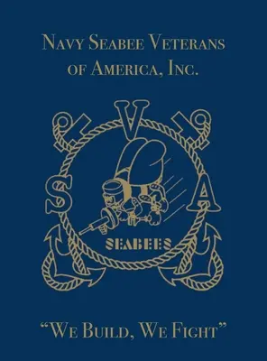 Navy Seabee Veterans of America, Inc: We Build, We Fight - Navy Seabee Veterans of America, Inc.: We Build, We Fight