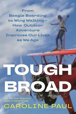 Tough Broad: A Boogie Boardingtól a Wing Walkingig - Hogyan javítja életünket a szabadtéri kalandozás az életkorunk előrehaladtával? - Tough Broad: From Boogie Boarding to Wing Walking--How Outdoor Adventure Improves Our Lives as We Age