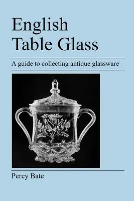 Angol asztali üveg: A guide to collecting antique glassware - English Table Glass: A guide to collecting antique glassware