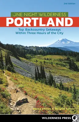 Egy éjszaka a vadonban: Portland: Top Backcountry Getaways Within Three Hours of the City - One Night Wilderness: Portland: Top Backcountry Getaways Within Three Hours of the City