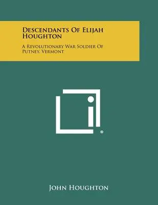 Elijah Houghton leszármazottai: A Revolutionary War Soldier of Putney, Vermont - Descendants of Elijah Houghton: A Revolutionary War Soldier of Putney, Vermont