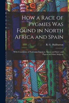 Hogyan találtak egy pigmeusfajt Észak-Afrikában és Spanyolországban: Virchow, Sayce és Starr professzorok megjegyzéseivel: és egyéb témájú írásokkal. - How a Race of Pygmies was Found in North Africa and Spain: With Comments of Professors Virchow, Sayce and Starr: and Papers on Other Subjects