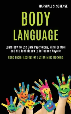 Testbeszéd: Learn How to Use Dark Psychology, Mind Control and Nlp Techniques to Influence Anyone (Read Facial Expressions Using M - Body Language: Learn How to Use Dark Psychology, Mind Control and Nlp Techniques to Influence Anyone (Read Facial Expressions Using M