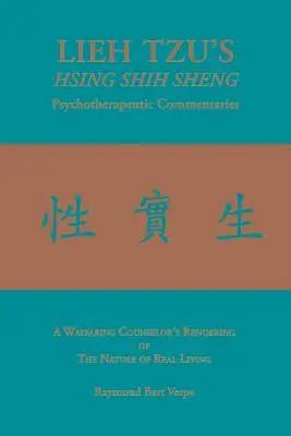 LIEH TZU'S HSING SHIH SHENG Pszichoterápiás kommentárok: Egy útkereső tanácsadó ábrázolása a valódi élet természetéről - LIEH TZU'S HSING SHIH SHENG Psychotherapeutic Commentaries: A Wayfaring Counselor's Rendering of The Nature of Real Living