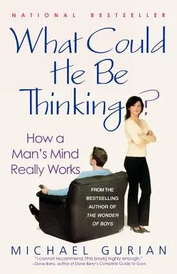 Mit gondolhatott? Hogyan működik a férfi elme valójában - What Could He Be Thinking?: How a Man's Mind Really Works