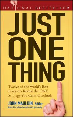 Csak egy dolog: A világ legjobb befektetői közül tizenketten elárulják az egyetlen stratégiát, amit nem hagyhatsz figyelmen kívül - Just One Thing: Twelve of the World's Best Investors Reveal the One Strategy You Can't Overlook