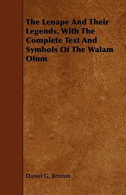 A lenape és legendáik, a Walam Olum teljes szövegével és szimbólumaival - The Lenape And Their Legends, With The Complete Text And Symbols Of The Walam Olum