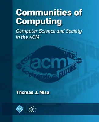 A számítástechnikai közösségek: Számítástudomány és társadalom az ACM-ben - Communities of Computing: Computer Science and Society in the ACM