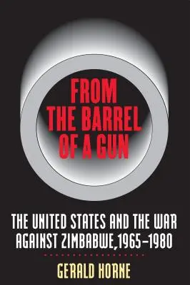 A puskacsőből: Az Egyesült Államok és a Zimbabwe elleni háború, 1965-1980 - From the Barrel of a Gun: The United States and the War Against Zimbabwe, 1965-1980