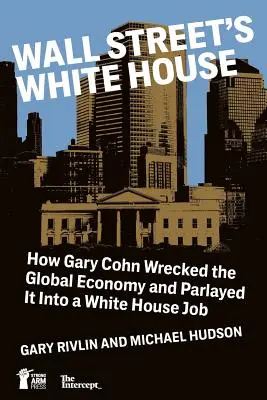 A Wall Street Fehér Háza: Hogyan tette tönkre a világgazdaságot Gary Cohn, és hogyan jutott a Fehér Házban betöltött állásához - Wall Street's White House: How Gary Cohn Wrecked The Global Economy And Parlayed It Into A White House Job