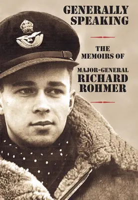 Általánosságban szólva: Richard Rohmer vezérőrnagy emlékiratai - Generally Speaking: The Memoirs of Major-General Richard Rohmer