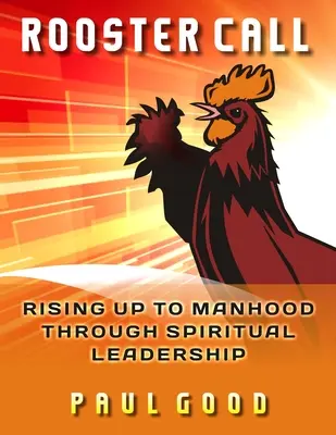 Rooster Call: Férfivá válás a lelki vezetésen keresztül - Rooster Call: Rising Up to Manhood Through Spiritual Leadership