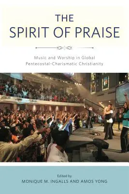 Duch chvály: Hudba a uctívání v globálním letničním a charismatickém křesťanství. - The Spirit of Praise: Music and Worship in Global Pentecostal-Charismatic Christianity