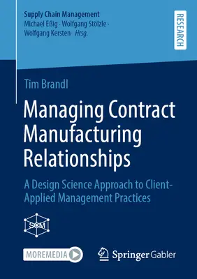 Szerződéses gyártási kapcsolatok menedzselése: Az ügyfél által alkalmazott menedzsmentgyakorlatok tervezéstudományi megközelítése - Managing Contract Manufacturing Relationships: A Design Science Approach to Client-Applied Management Practices