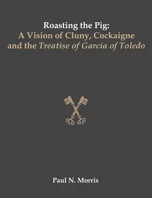 A disznó sütése: Cluny, Cockaigne és a toledói Garcia traktátusának víziója - Roasting the Pig: A Vision of Cluny, Cockaigne and the Treatise of Garcia of Toledo