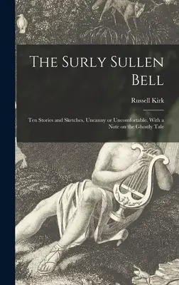 The Surly Sullen Bell; Ten Stories and Sketches, Uncanny or Uncomfortable. Megjegyzésekkel a kísérteties mesékhez - The Surly Sullen Bell; Ten Stories and Sketches, Uncanny or Uncomfortable. With a Note on the Ghostly Tale