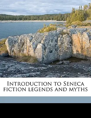 Bevezetés a Seneca-féle szépirodalomba, legendákba és mítoszokba 2. kötet - Introduction to Seneca Fiction Legends and Myths Volume 2