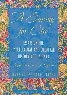 A Sarong for Clio: Craig J. Reynolds ihletésére. - A Sarong for Clio: Essays on the Intellectual and Cultural History of Thailand--Inspired by Craig J. Reynolds