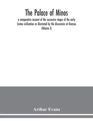 Minósz palotája: összehasonlító beszámoló a korai krétai civilizáció egymást követő szakaszairól, a kretai felfedezések alapján - The palace of Minos: a comparative account of the successive stages of the early Cretan civilization as illustrated by the discoveries at K