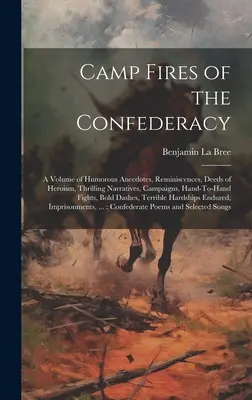 A konföderáció tábortüzei: Humoros anekdoták, visszaemlékezések, hőstettek, izgalmas elbeszélések, hadjáratok, kézitusák kötete, - Camp Fires of the Confederacy: A Volume of Humorous Anecdotes, Reminiscences, Deeds of Heroism, Thrilling Narratives, Campaigns, Hand-To-Hand Fights,