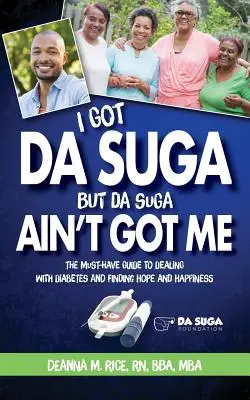 I Got Da Suga But Da Suga Ain't Got Me: A cukorbetegség kezelésének, a remény és a boldogság megtalálásának kötelező útmutatója - I Got Da Suga But Da Suga Ain't Got Me: The Must-Have Guide to Dealing with Diabetes and Finding Hope and Happiness