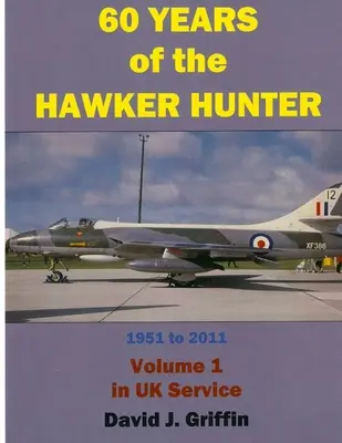 A Hawker Hunter 60 éve, 1951-től 2011-ig. 1. kötet - UK - 60 Years of the Hawker Hunter, 1951 to 2011. Volume 1 - UK