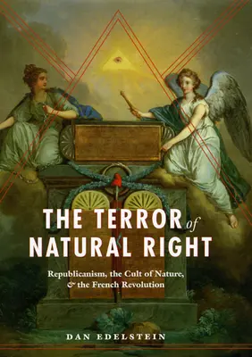 A természetes jog terrorja: A republikanizmus, a természet kultusza és a francia forradalom - The Terror of Natural Right: Republicanism, the Cult of Nature, and the French Revolution